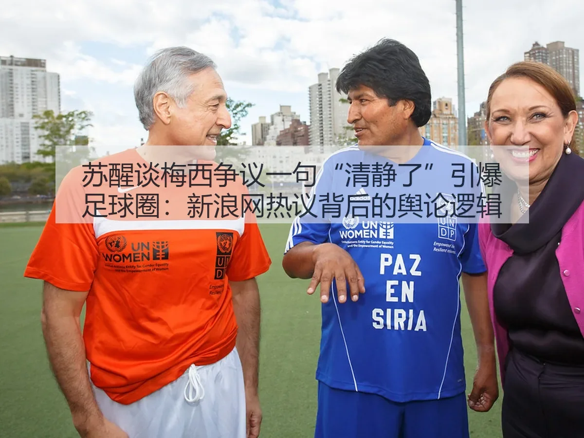 苏醒谈梅西争议一句“清静了”引爆足球圈：热议背后的舆论逻辑